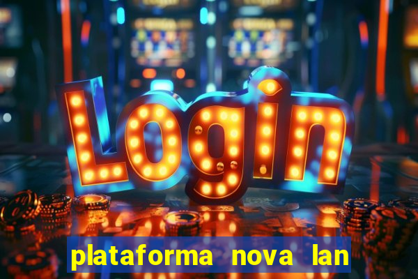 plataforma nova lan  ada hoje 2024